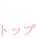 Top トップ